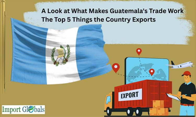 A Look at What Makes Guatemala's Trade Work: The Top 5 Things the Country Exports