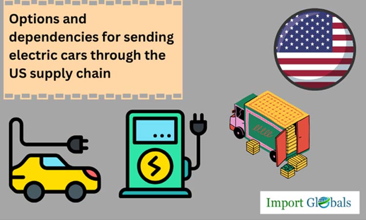 Options and Dependencies for Sending Electric Cars Through the US Supply Chain